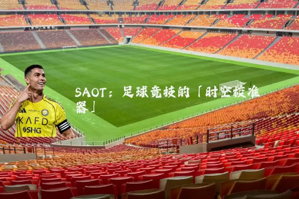 SAOT:足球竞技的「时空校准器」