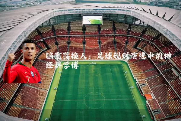脑震荡换人:足球规则演进中的神经科学博弈