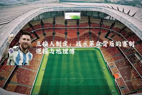 五换人制度：战术革命背后的赛制逻辑与地理博弈