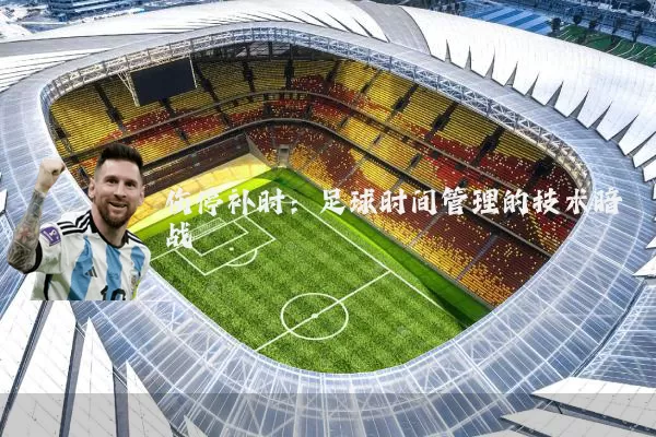 伤停补时：足球时间管理的技术暗战