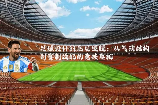 足球设计的底层逻辑:从气动结构到赛制适配的竞技真相